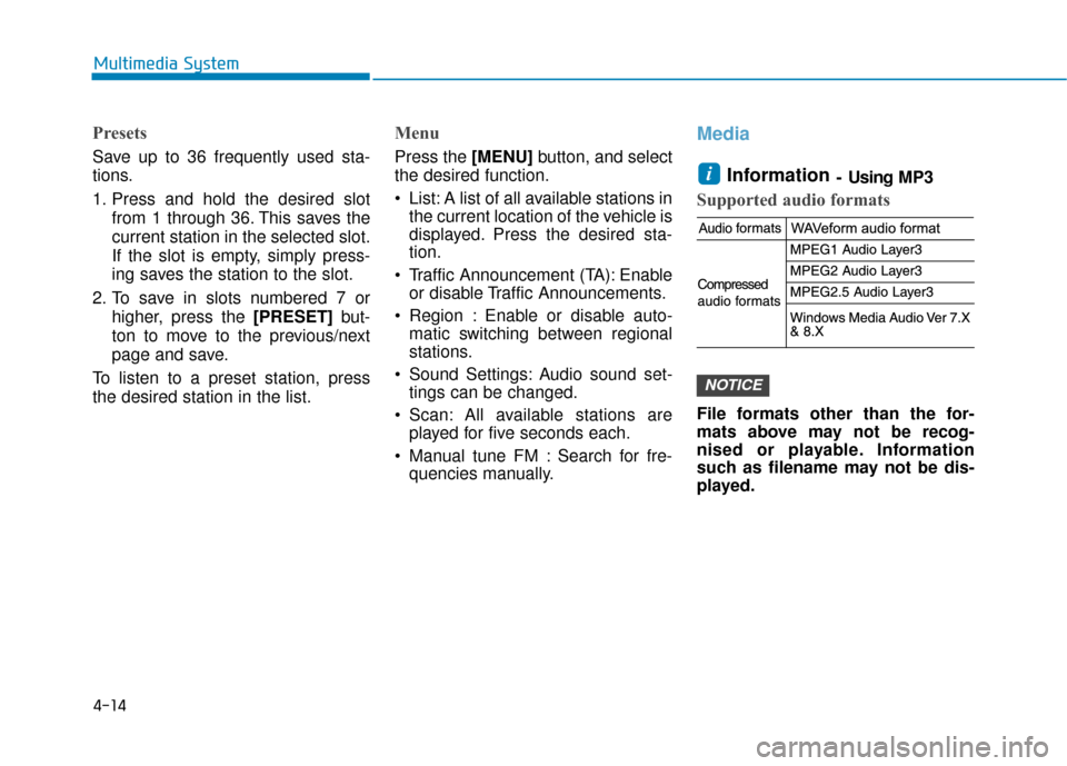Hyundai Kona 2019  Owners Manual - RHD (UK, Australia) 4-14
Multimedia System
Presets
Save up to 36 frequently used sta-
tions.
1. Press and hold the desired slotfrom 1 through 36. This saves the
current station in the selected slot.
If the slot is empty,