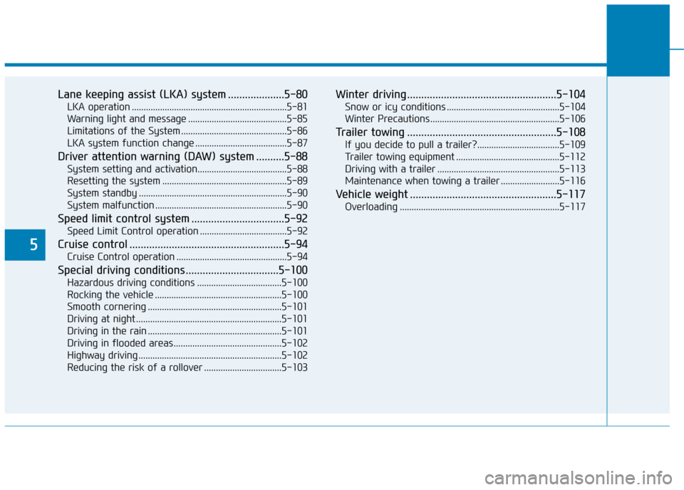 Hyundai Kona 2019 Owners Manual - RHD (UK, Australia) 5
Lane keeping assist (LKA) system ....................5-80
LKA operation ..................................................................5-81
Warning light and message ............................. Hyundai Kona 2019 Owners Manual - RHD (UK, Australia) 5
Lane keeping assist (LKA) system ....................5-80
LKA operation ..................................................................5-81
Warning light and message .............................