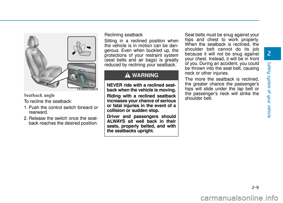 Hyundai Kona 2019 - RHD (UK, Australia) Owners Guide 2-9
Safety system of your vehicle
2
Seatback angle
To recline the seatback:
1. Push the control switch forward orrearward.
2. Release the switch once the seat- back reaches the desired position. Recl Hyundai Kona 2019 - RHD (UK, Australia) Owners Guide 2-9
Safety system of your vehicle
2
Seatback angle
To recline the seatback:
1. Push the control switch forward orrearward.
2. Release the switch once the seat- back reaches the desired position. Recl