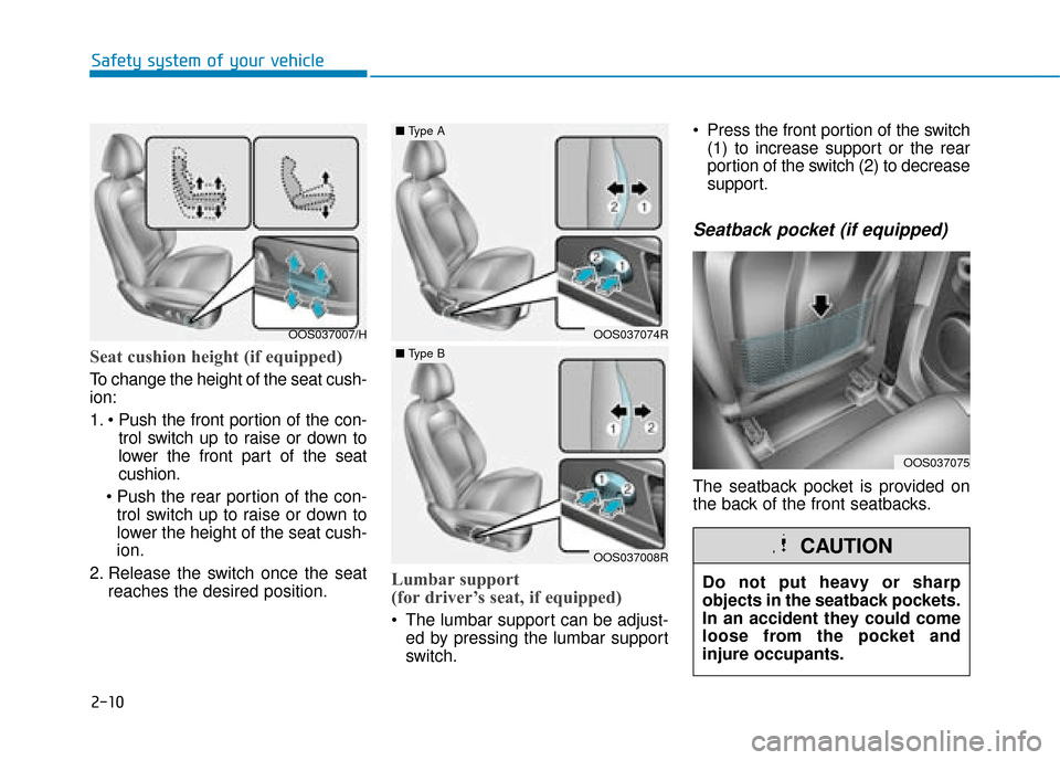 Hyundai Kona 2019 - RHD (UK, Australia) Owners Guide 2-10
Safety system of your vehicle
Seat cushion height (if equipped)
To change the height of the seat cush-
ion:
1. trol switch up to raise or down to
lower the front part of the seat
cushion.
trol s Hyundai Kona 2019 - RHD (UK, Australia) Owners Guide 2-10
Safety system of your vehicle
Seat cushion height (if equipped)
To change the height of the seat cush-
ion:
1. trol switch up to raise or down to
lower the front part of the seat
cushion.
trol s