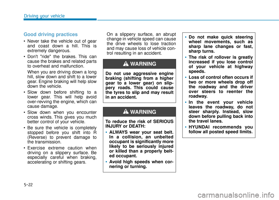 Hyundai Kona 2019 Owners Manual - RHD (UK, Australia) 5-22
Driving your vehicle
Good driving practices
Never take the vehicle out of gearand coast down a hill. This is
extremely dangerous.
Dont "ride" the brakes. This can cause the brakes and related Hyundai Kona 2019 Owners Manual - RHD (UK, Australia) 5-22
Driving your vehicle
Good driving practices
Never take the vehicle out of gearand coast down a hill. This is
extremely dangerous.
Dont "ride" the brakes. This can cause the brakes and related