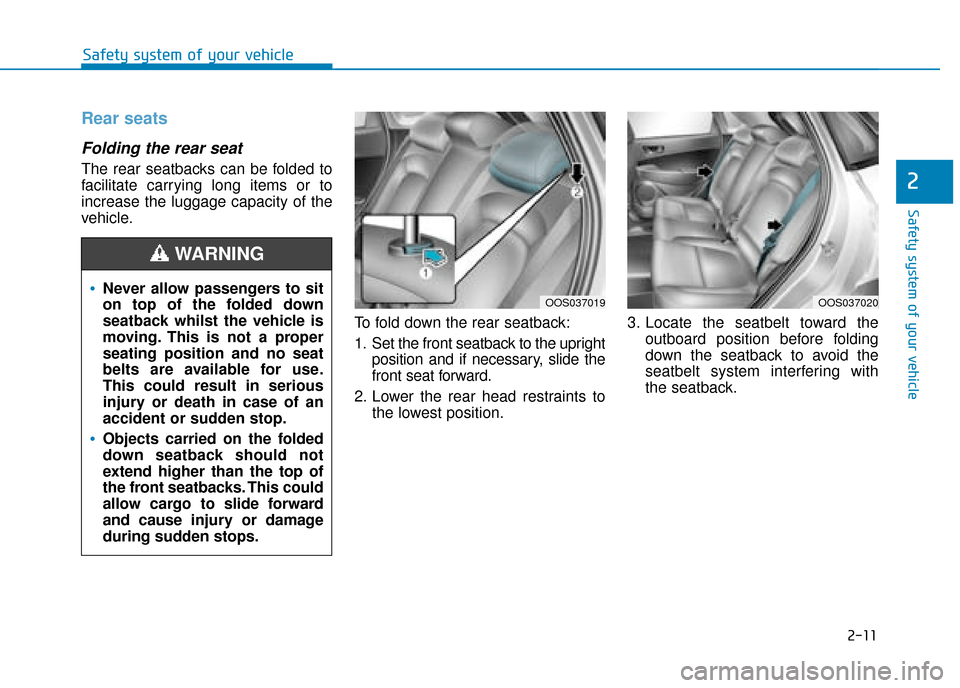 Hyundai Kona 2019 - RHD (UK, Australia) Owners Guide 2-11
Safety system of your vehicle
2
Safety system of your vehicle
Rear seats
Folding the rear seat
The rear seatbacks can be folded to
facilitate carrying long items or to
increase the luggage capac Hyundai Kona 2019 - RHD (UK, Australia) Owners Guide 2-11
Safety system of your vehicle
2
Safety system of your vehicle
Rear seats
Folding the rear seat
The rear seatbacks can be folded to
facilitate carrying long items or to
increase the luggage capac
