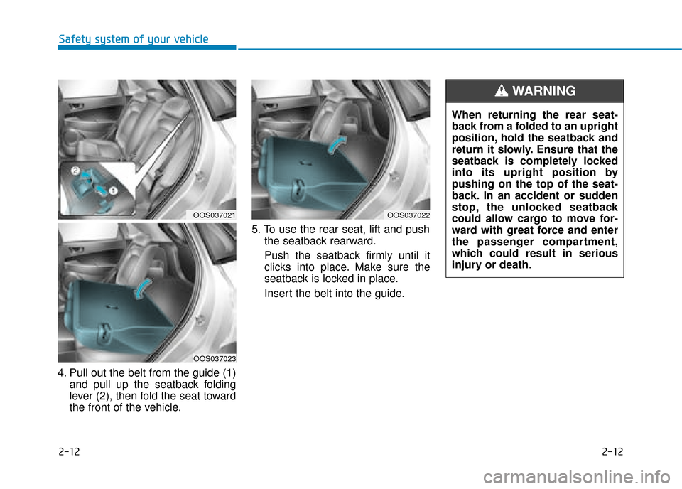 Hyundai Kona 2019 - RHD (UK, Australia) Owners Guide 2-12
Safety system of your vehicle
2-12
4. Pull out the belt from the guide (1)and pull up the seatback folding
lever (2), then fold the seat toward
the front of the vehicle. 5. To use the rear seat, Hyundai Kona 2019 - RHD (UK, Australia) Owners Guide 2-12
Safety system of your vehicle
2-12
4. Pull out the belt from the guide (1)and pull up the seatback folding
lever (2), then fold the seat toward
the front of the vehicle. 5. To use the rear seat,