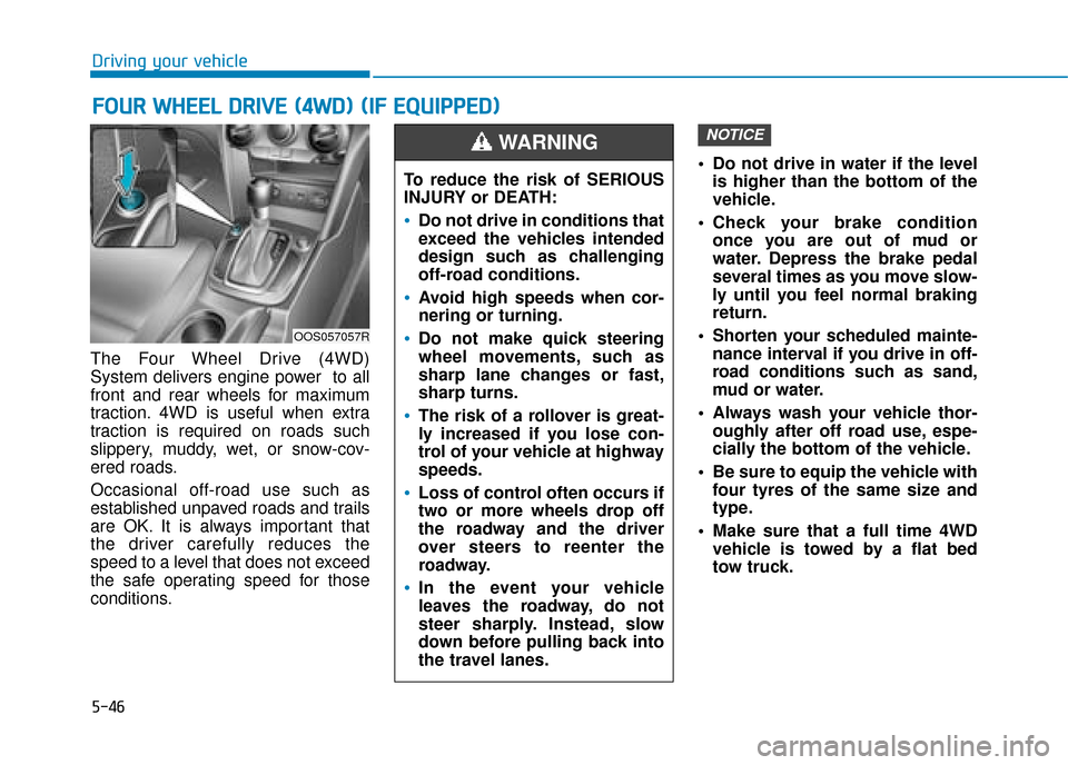 Hyundai Kona 2019  Owners Manual - RHD (UK, Australia) 5-46
Driving your vehicle
The Four Wheel Drive (4WD)
System delivers engine power  to all
front and rear wheels for maximum
traction. 4WD is useful when extra
traction is required on roads such
slippe