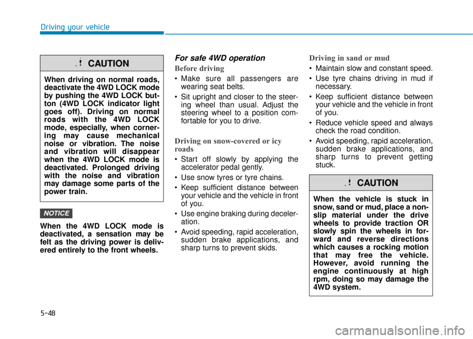 Hyundai Kona 2019  Owners Manual - RHD (UK, Australia) 5-48
Driving your vehicle
When the 4WD LOCK mode is
deactivated, a sensation may be
felt as the driving power is deliv-
ered entirely to the front wheels.
For safe 4WD operation
Before driving
 Make s