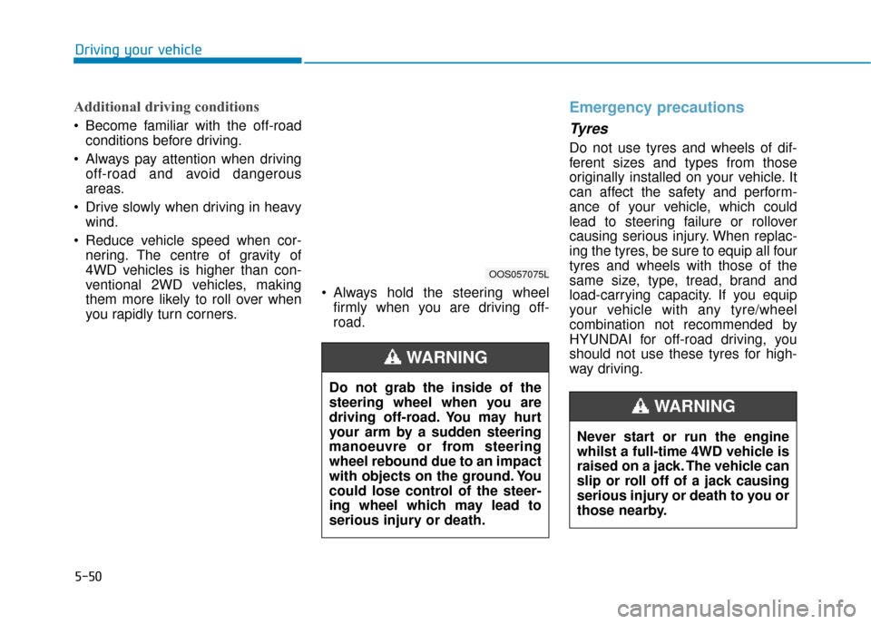Hyundai Kona 2019  Owners Manual - RHD (UK, Australia) 5-50
Driving your vehicle
Additional driving conditions
 Become familiar with the off-roadconditions before driving.
 Always pay attention when driving off-road and avoid dangerous
areas.
 Drive slowl