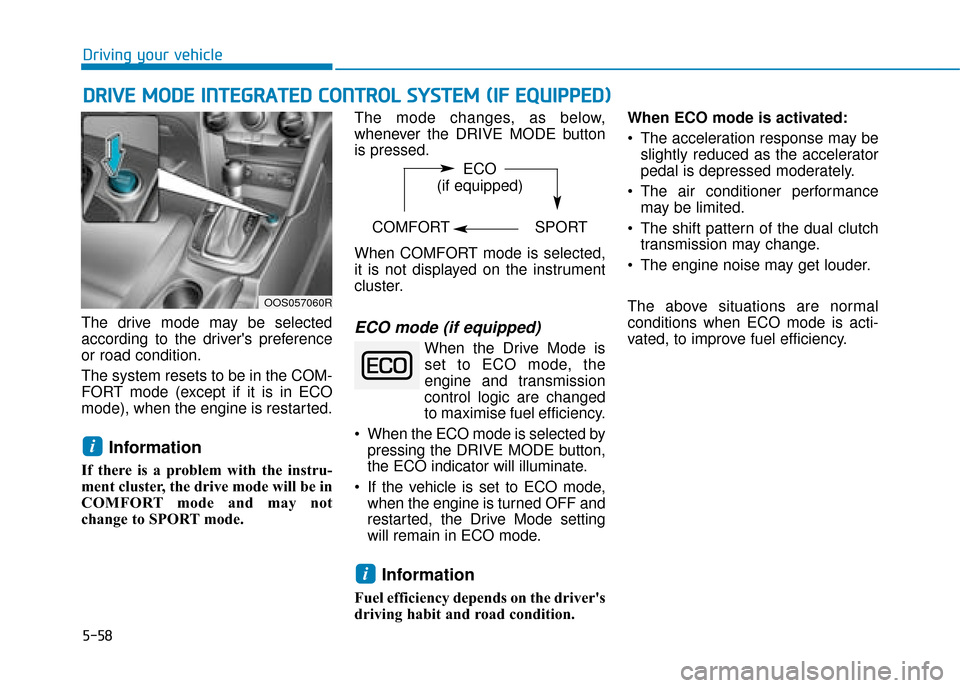 Hyundai Kona 2019  Owners Manual - RHD (UK, Australia) 5-58
Driving your vehicle
D
DR
RI
IV
V E
E 
 M
M O
OD
DE
E 
 I
IN
N T
TE
EG
G R
RA
A T
TE
ED
D  
 C
C O
O N
NT
TR
R O
O L
L 
 S
S Y
Y S
ST
T E
EM
M  
 (
( I
IF
F  
 E
E Q
Q U
UI
IP
P P
PE
ED
D )
)
The