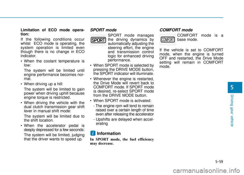 Hyundai Kona 2019  Owners Manual - RHD (UK, Australia) 5-59
Driving your vehicle
5
Limitation of ECO mode opera-
tion:
If the following conditions occur
whilst  ECO mode is operating, the
system operation is limited even
though there is no change in ECO
i
