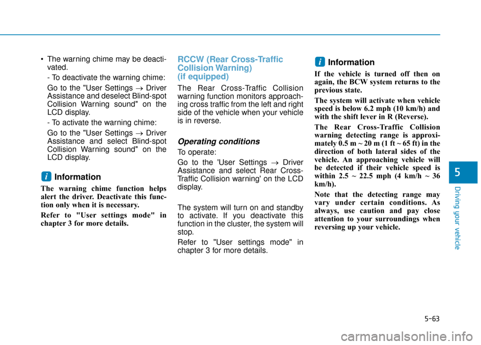 Hyundai Kona 2019  Owners Manual - RHD (UK, Australia) 5-63
Driving your vehicle
5
 The warning chime may be deacti-vated.
- To deactivate the warning chime:
Go to the "User Settings → Driver
Assistance and deselect Blind-spot
Collision Warning sound" o
