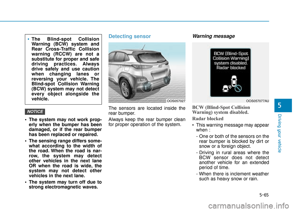 Hyundai Kona 2019  Owners Manual - RHD (UK, Australia) 5-65
Driving your vehicle
5
 The system may not work prop-erly when the bumper has been
damaged, or if the rear bumper
has been replaced or repaired.
 The sensing range differs some- what according to