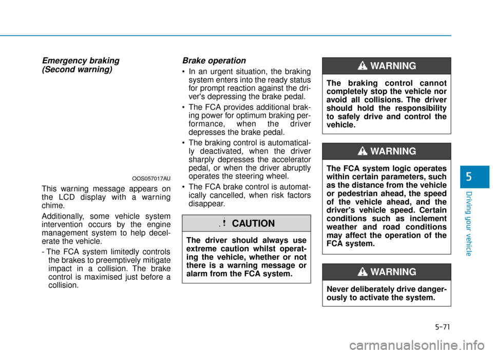 Hyundai Kona 2019  Owners Manual - RHD (UK, Australia) 5-71
Driving your vehicle
5
Emergency braking (Second warning)
This warning message appears on
the LCD display with a warning
chime.
Additionally, some vehicle system
intervention occurs by the engine