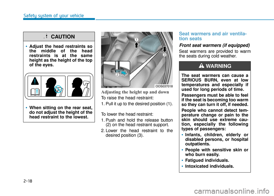 Hyundai Kona 2019 - RHD (UK, Australia) Owners Guide 2-18
Safety system of your vehicle
Adjusting the height up and down
To raise the head restraint:
1. Pull it up to the desired position (1).
To lower the head restraint:
1. Push and hold the release bu Hyundai Kona 2019 - RHD (UK, Australia) Owners Guide 2-18
Safety system of your vehicle
Adjusting the height up and down
To raise the head restraint:
1. Pull it up to the desired position (1).
To lower the head restraint:
1. Push and hold the release bu