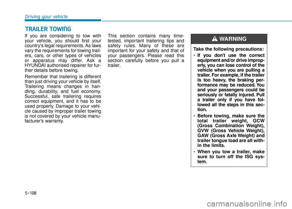 Hyundai Kona 2019 Owners Manual - RHD (UK, Australia) 5-108
Driving your vehicle
If you are considering to tow with
your vehicle, you should first your
countrys legal requirements. As laws
vary the requirements for towing trail-
ers, cars, or other type Hyundai Kona 2019 Owners Manual - RHD (UK, Australia) 5-108
Driving your vehicle
If you are considering to tow with
your vehicle, you should first your
countrys legal requirements. As laws
vary the requirements for towing trail-
ers, cars, or other type