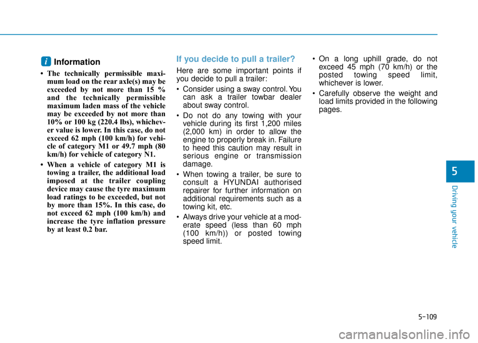 Hyundai Kona 2019 Owners Manual - RHD (UK, Australia) 5-109
Driving your vehicle
5
Information
• The technically permissible maxi-mum load on the rear axle(s) may be
exceeded by not more than 15 %
and the technically permissible
maximum laden mass of t Hyundai Kona 2019 Owners Manual - RHD (UK, Australia) 5-109
Driving your vehicle
5
Information
• The technically permissible maxi-mum load on the rear axle(s) may be
exceeded by not more than 15 %
and the technically permissible
maximum laden mass of t