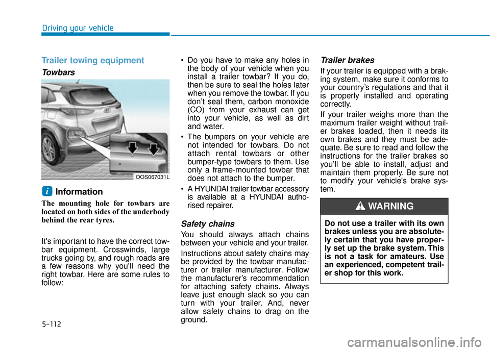 Hyundai Kona 2019 Owners Manual - RHD (UK, Australia) 5-112
Driving your vehicle
Trailer towing equipment
Towbars
Information
The mounting hole for towbars are
located on both sides of the underbody
behind the rear tyres.
Its important to have the cor Hyundai Kona 2019 Owners Manual - RHD (UK, Australia) 5-112
Driving your vehicle
Trailer towing equipment
Towbars
Information
The mounting hole for towbars are
located on both sides of the underbody
behind the rear tyres.
Its important to have the cor