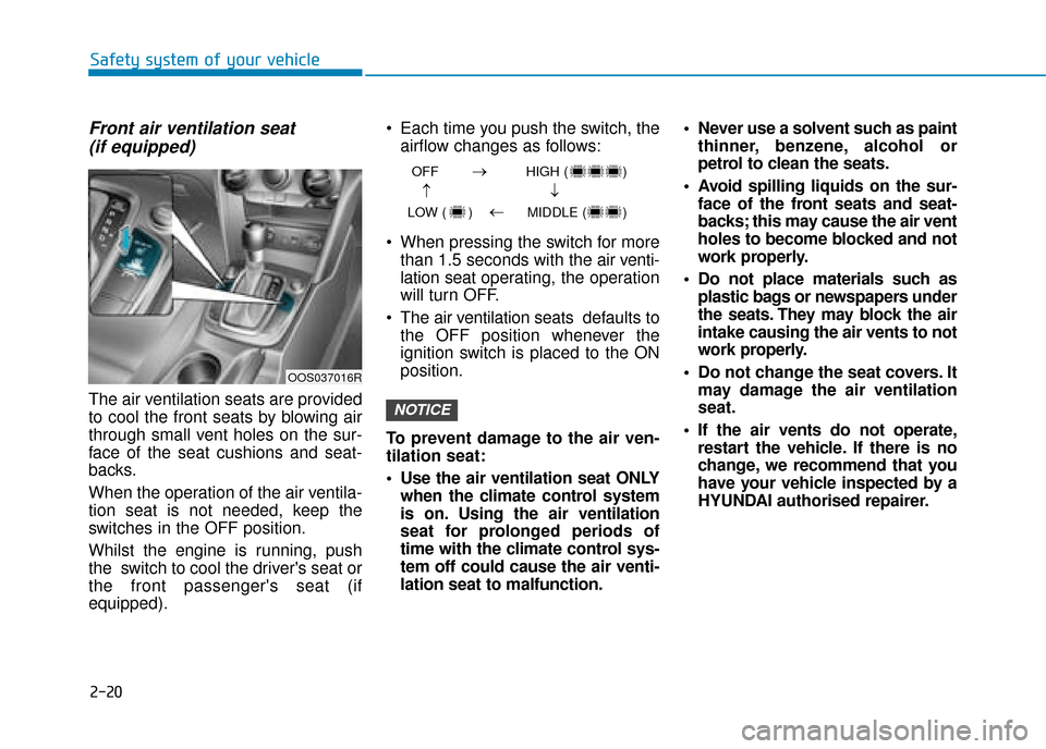 Hyundai Kona 2019 - RHD (UK, Australia) Owners Guide 2-20
Safety system of your vehicle
Front air ventilation seat(if equipped)
The air ventilation seats are provided
to cool the front seats by blowing air
through small vent holes on the sur-
face of th Hyundai Kona 2019 - RHD (UK, Australia) Owners Guide 2-20
Safety system of your vehicle
Front air ventilation seat(if equipped)
The air ventilation seats are provided
to cool the front seats by blowing air
through small vent holes on the sur-
face of th