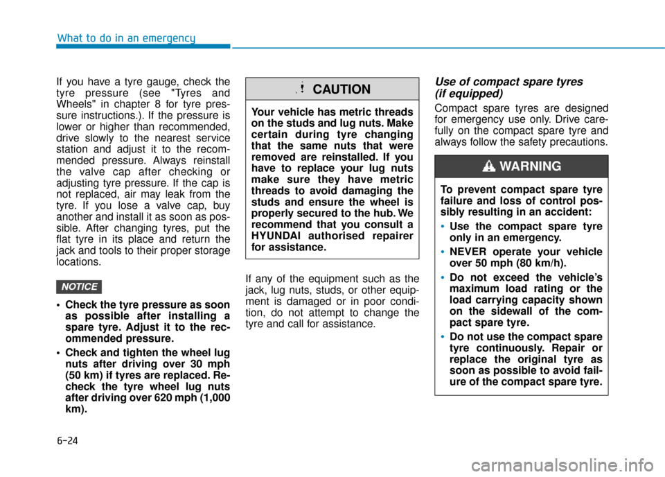 Hyundai Kona 2019  Owners Manual - RHD (UK, Australia) 6-24
What to do in an emergency
If you have a tyre gauge, check the
tyre pressure (see "Tyres and
Wheels" in chapter 8 for tyre pres-
sure instructions.). If the pressure is
lower or higher than recom