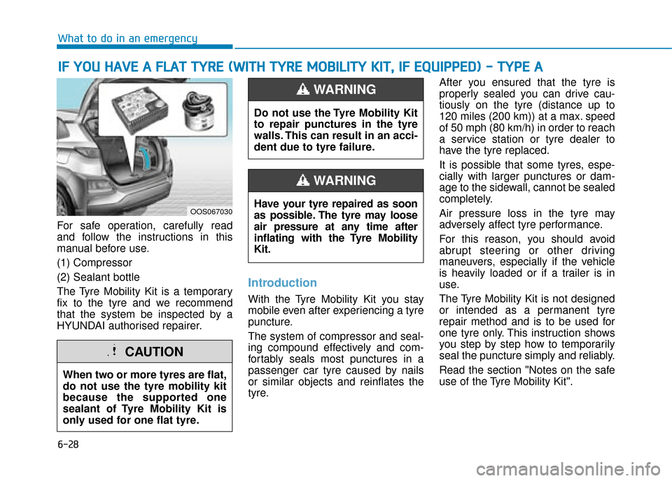 Hyundai Kona 2019  Owners Manual - RHD (UK, Australia) 6-28
What to do in an emergency
For safe operation, carefully read
and follow the instructions in this
manual before use.
(1) Compressor
(2) Sealant bottle
The Tyre Mobility Kit is a temporary
fix to 