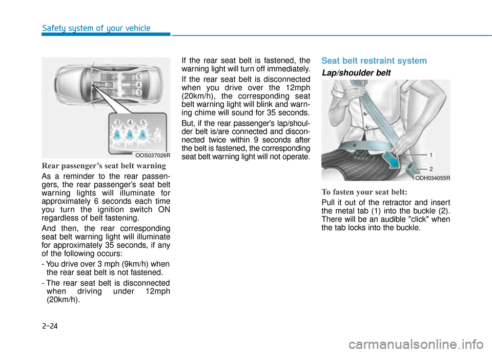 Hyundai Kona 2019 - RHD (UK, Australia) Service Manual 2-24
Safety system of your vehicle
Rear passenger’s seat belt warning
As a reminder to the rear passen-
gers, the rear passenger’s seat belt
warning lights will illuminate for
approximately 6 sec Hyundai Kona 2019 - RHD (UK, Australia) Service Manual 2-24
Safety system of your vehicle
Rear passenger’s seat belt warning
As a reminder to the rear passen-
gers, the rear passenger’s seat belt
warning lights will illuminate for
approximately 6 sec