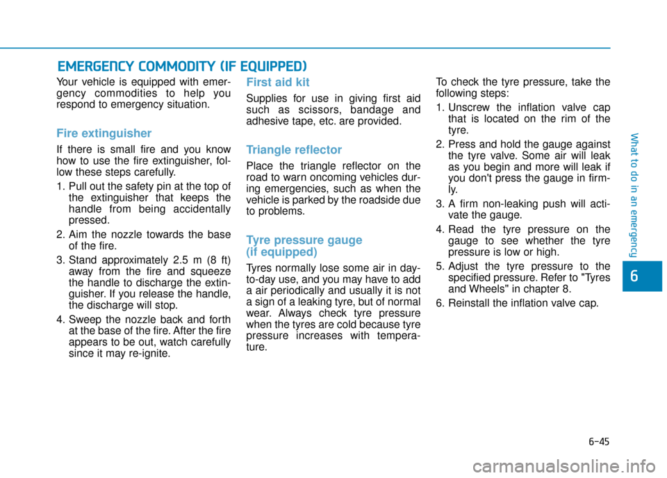 Hyundai Kona 2019  Owners Manual - RHD (UK, Australia) 6-45
What to do in an emergency
6
Your vehicle is equipped with emer-
gency commodities to help you
respond to emergency situation.
Fire extinguisher 
If there is small fire and you know
how to use th