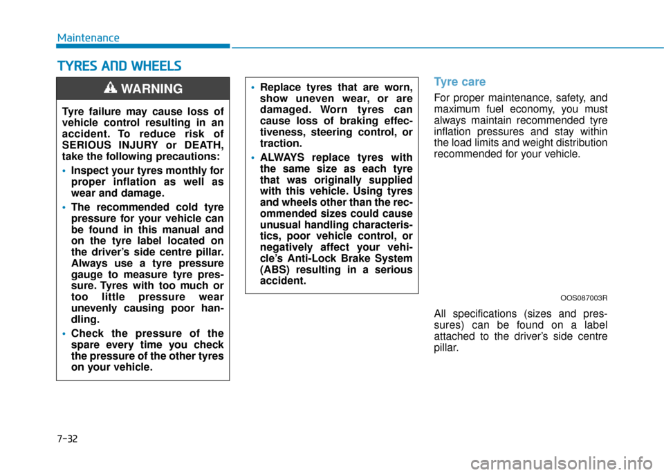 Hyundai Kona 2019 Owners Manual - RHD (UK, Australia) 7-32
Maintenance
T
TY
Y R
RE
ES
S
A
A N
N D
D
W
W H
HE
EE
EL
LS
S
Tyre care
For proper maintenance, safety, and
maximum fuel economy, you must
always maintain recommended tyre
inflation pressures Hyundai Kona 2019 Owners Manual - RHD (UK, Australia) 7-32
Maintenance
T
TY
Y R
RE
ES
S
A
A N
N D
D
W
W H
HE
EE
EL
LS
S
Tyre care
For proper maintenance, safety, and
maximum fuel economy, you must
always maintain recommended tyre
inflation pressures