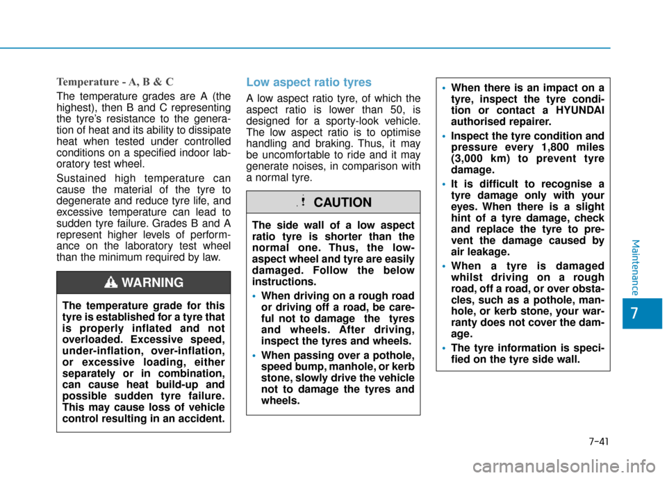 Hyundai Kona 2019 Owners Manual - RHD (UK, Australia) 7-41
7
Maintenance
Temperature - A, B & C
The temperature grades are A (the
highest), then B and C representing
the tyre’s resistance to the genera-
tion of heat and its ability to dissipate
heat wh Hyundai Kona 2019 Owners Manual - RHD (UK, Australia) 7-41
7
Maintenance
Temperature - A, B & C
The temperature grades are A (the
highest), then B and C representing
the tyre’s resistance to the genera-
tion of heat and its ability to dissipate
heat wh