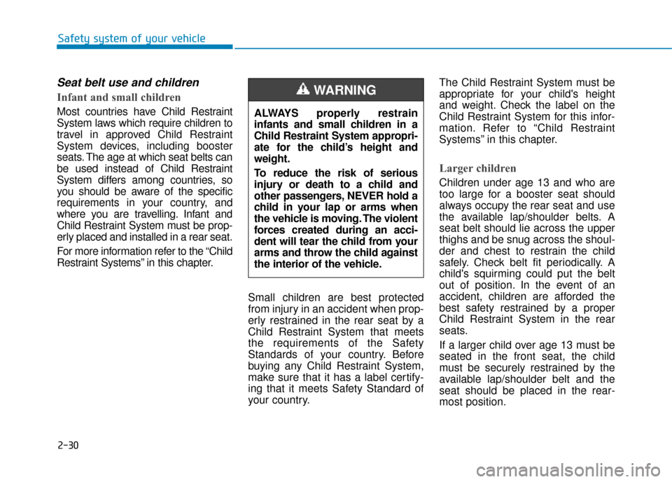 Hyundai Kona 2019 - RHD (UK, Australia) Service Manual 2-30
Seat belt use and children
Infant and small children
Most countries have Child Restraint
System laws which require children to
travel in approved Child Restraint
System devices, including boost Hyundai Kona 2019 - RHD (UK, Australia) Service Manual 2-30
Seat belt use and children
Infant and small children
Most countries have Child Restraint
System laws which require children to
travel in approved Child Restraint
System devices, including boost