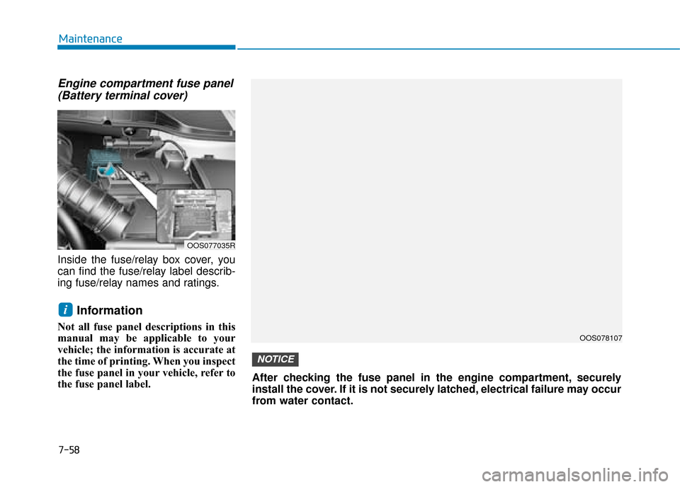 Hyundai Kona 2019 Owners Manual - RHD (UK, Australia) 7-58
Maintenance
Engine compartment fuse panel(Battery terminal cover)
Inside the fuse/relay box cover, you
can find the fuse/relay label describ-
ing fuse/relay names and ratings.
Information
Not all Hyundai Kona 2019 Owners Manual - RHD (UK, Australia) 7-58
Maintenance
Engine compartment fuse panel(Battery terminal cover)
Inside the fuse/relay box cover, you
can find the fuse/relay label describ-
ing fuse/relay names and ratings.
Information
Not all