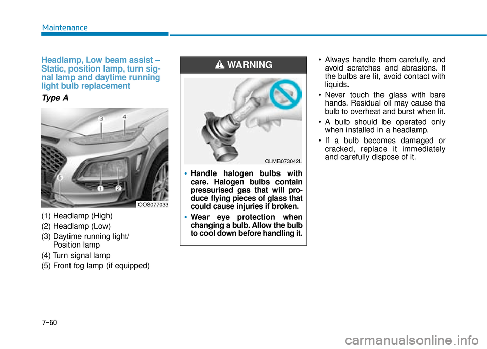 Hyundai Kona 2019 Owners Manual - RHD (UK, Australia) 7-60
Maintenance
Headlamp, Low beam assist –
Static, position lamp, turn sig-
nal lamp and daytime running
light bulb replacement
Type A
(1) Headlamp (High)
(2) Headlamp (Low)
(3) Daytime running l Hyundai Kona 2019 Owners Manual - RHD (UK, Australia) 7-60
Maintenance
Headlamp, Low beam assist –
Static, position lamp, turn sig-
nal lamp and daytime running
light bulb replacement
Type A
(1) Headlamp (High)
(2) Headlamp (Low)
(3) Daytime running l