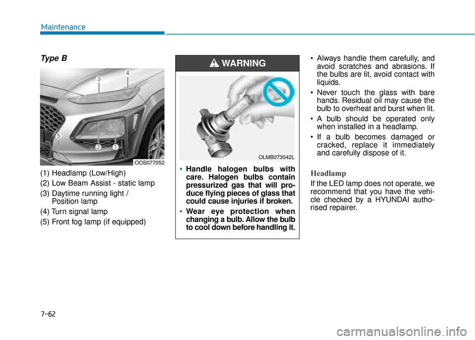 Hyundai Kona 2019 Owners Manual - RHD (UK, Australia) 7-62
Maintenance
Type B
(1) Headlamp (Low/High)
(2) Low Beam Assist - static lamp
(3) Daytime running light / Position lamp
(4) Turn signal lamp
(5) Front fog lamp (if equipped) Always handle them ca Hyundai Kona 2019 Owners Manual - RHD (UK, Australia) 7-62
Maintenance
Type B
(1) Headlamp (Low/High)
(2) Low Beam Assist - static lamp
(3) Daytime running light / Position lamp
(4) Turn signal lamp
(5) Front fog lamp (if equipped) Always handle them ca