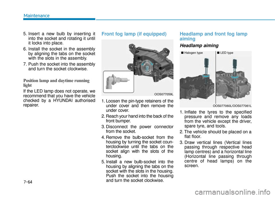Hyundai Kona 2019 Owners Manual - RHD (UK, Australia) 7-64
Maintenance
5. Insert a new bulb by inserting it into the socket and rotating it until
it locks into place.
6. Install the socket in the assembly by aligning the tabs on the socket
with the slots Hyundai Kona 2019 Owners Manual - RHD (UK, Australia) 7-64
Maintenance
5. Insert a new bulb by inserting it into the socket and rotating it until
it locks into place.
6. Install the socket in the assembly by aligning the tabs on the socket
with the slots