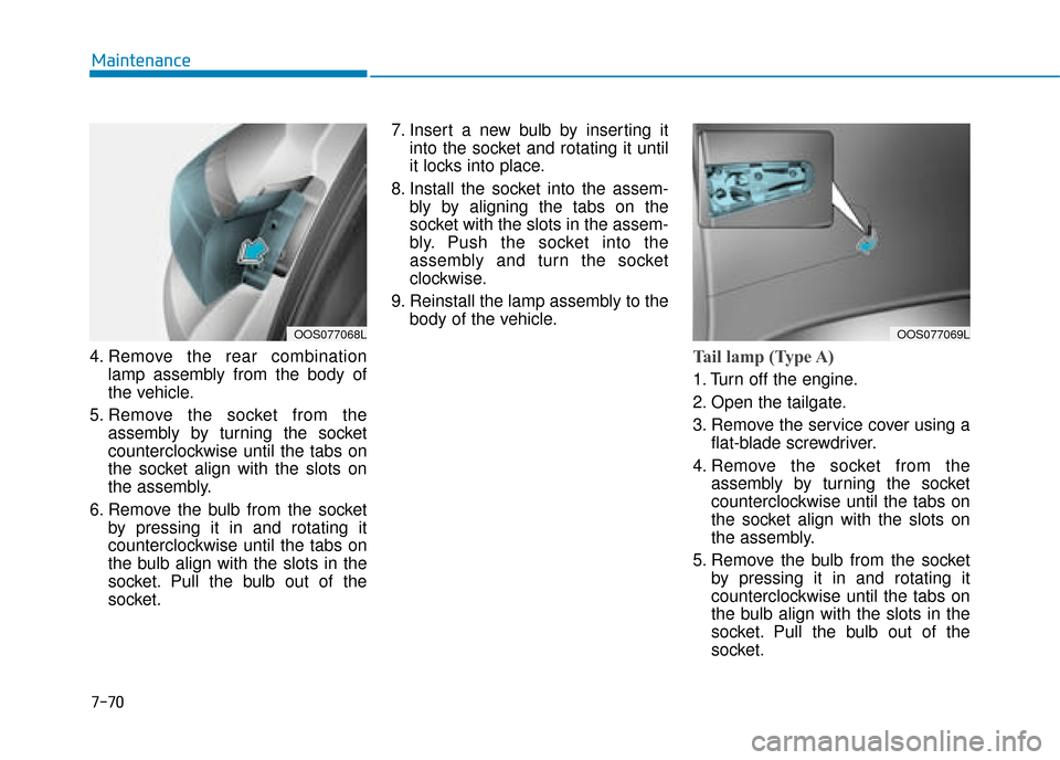 Hyundai Kona 2019  Owners Manual - RHD (UK, Australia) 7-70
Maintenance
4. Remove the rear combination lamp assembly from the body of
the vehicle.
5. Remove the socket from the assembly by turning the socket
counterclockwise until the tabs on
the socket a