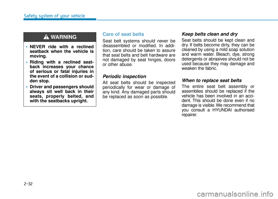 Hyundai Kona 2019 - RHD (UK, Australia) Service Manual 2-32
Safety system of your vehicle
Care of seat belts
Seat belt systems should never be
disassembled or modified. In addi-
tion, care should be taken to assure
that seat belts and belt hardware are
n Hyundai Kona 2019 - RHD (UK, Australia) Service Manual 2-32
Safety system of your vehicle
Care of seat belts
Seat belt systems should never be
disassembled or modified. In addi-
tion, care should be taken to assure
that seat belts and belt hardware are
n
