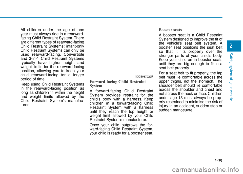 Hyundai Kona 2019 - RHD (UK, Australia) Workshop Manual 2-35
Safety system of your vehicle
2
All children under the age of one
year must always ride in a rearward-
facing Child Restraint System. There
are different types of rearward-facing
Child Restraint Hyundai Kona 2019 - RHD (UK, Australia) Workshop Manual 2-35
Safety system of your vehicle
2
All children under the age of one
year must always ride in a rearward-
facing Child Restraint System. There
are different types of rearward-facing
Child Restraint