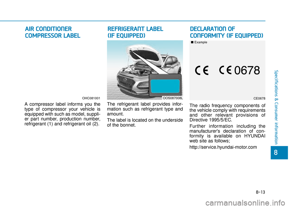Hyundai Kona 2019 Owners Manual - RHD (UK, Australia) 8-13
8
Specifications & Consumer information
A compressor label informs you the
type of compressor your vehicle is
equipped with such as model, suppli-
er part number, production number,
refrigerant ( Hyundai Kona 2019 Owners Manual - RHD (UK, Australia) 8-13
8
Specifications & Consumer information
A compressor label informs you the
type of compressor your vehicle is
equipped with such as model, suppli-
er part number, production number,
refrigerant (