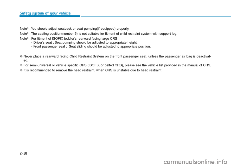 Hyundai Kona 2019 - RHD (UK, Australia) Workshop Manual 2-38
Safety system of your vehicle
Note1): You should adjust seatback or seat pumping(if equipped) properly.
Note
2): The seating position(number 5) is not suitable for fitment of child restraint syst Hyundai Kona 2019 - RHD (UK, Australia) Workshop Manual 2-38
Safety system of your vehicle
Note1): You should adjust seatback or seat pumping(if equipped) properly.
Note
2): The seating position(number 5) is not suitable for fitment of child restraint syst