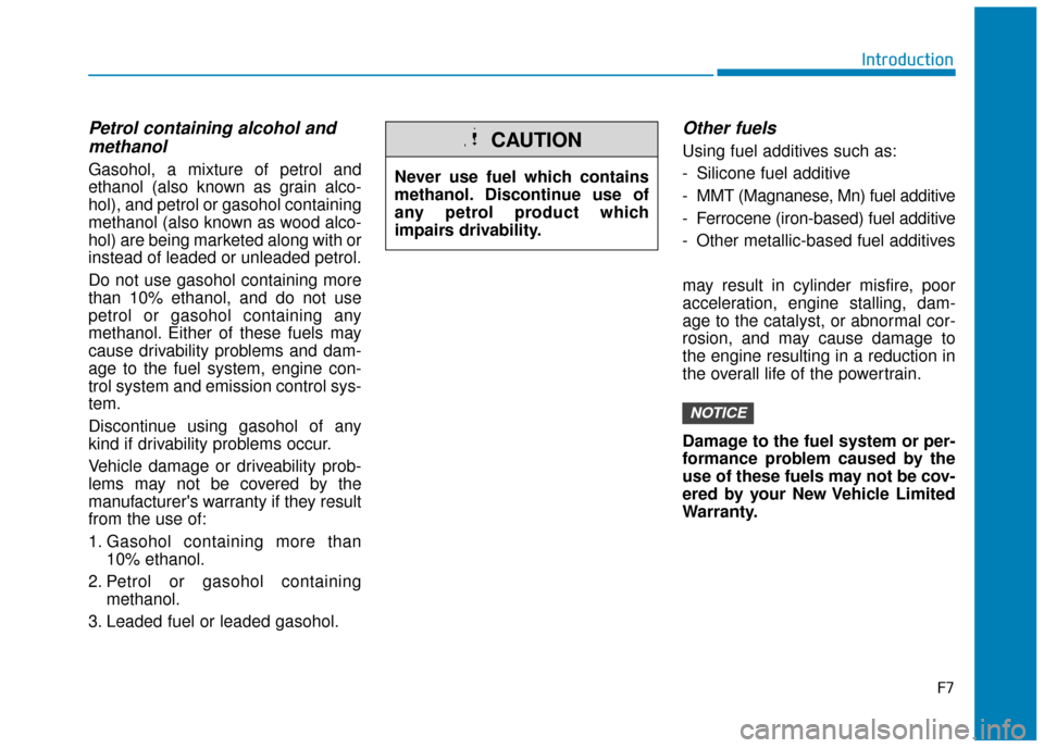 Hyundai Kona 2019  Owners Manual - RHD (UK, Australia) Petrol containing alcohol andmethanol
Gasohol, a mixture of petrol and
ethanol (also known as grain alco-
hol), and petrol or gasohol containing
methanol (also known as wood alco-
hol) are being marke