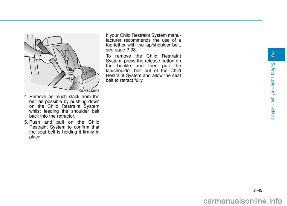 Hyundai Kona 2019 - RHD (UK, Australia) Repair Manual 2-45
Safety system of your vehicle
2
4. Remove as much slack from thebelt as possible by pushing down
on the Child Restraint System
whilst feeding the shoulder belt
back into the retractor.
5. Push an Hyundai Kona 2019 - RHD (UK, Australia) Repair Manual 2-45
Safety system of your vehicle
2
4. Remove as much slack from thebelt as possible by pushing down
on the Child Restraint System
whilst feeding the shoulder belt
back into the retractor.
5. Push an