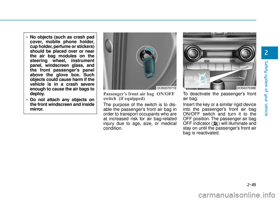 Hyundai Kona 2019 - RHD (UK, Australia) Repair Manual 2-49
Safety system of your vehicle
2
Passenger’s front air bag ON/OFF
switch (if equipped)
The purpose of the switch is to dis-
able the passenger’s front air bag in
order to transport occupants Hyundai Kona 2019 - RHD (UK, Australia) Repair Manual 2-49
Safety system of your vehicle
2
Passenger’s front air bag ON/OFF
switch (if equipped)
The purpose of the switch is to dis-
able the passenger’s front air bag in
order to transport occupants
