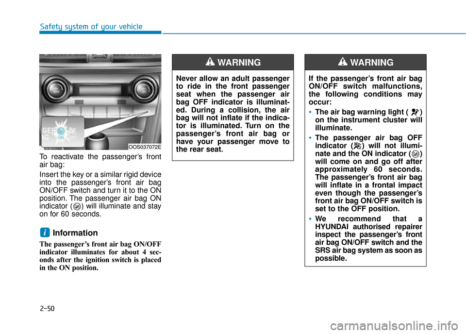 Hyundai Kona 2019 - RHD (UK, Australia) Repair Manual 2-50
Safety system of your vehicle
To reactivate the passenger’s front
air bag:
Insert the key or a similar rigid device
into the passenger’s front air bag
ON/OFF switch and turn it to the ON
posi Hyundai Kona 2019 - RHD (UK, Australia) Repair Manual 2-50
Safety system of your vehicle
To reactivate the passenger’s front
air bag:
Insert the key or a similar rigid device
into the passenger’s front air bag
ON/OFF switch and turn it to the ON
posi