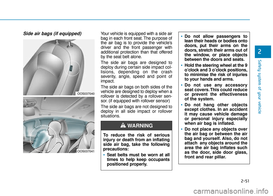 Hyundai Kona 2019 - RHD (UK, Australia) Repair Manual 2-51
Safety system of your vehicle
2
Side air bags (if equipped) Your vehicle is equipped with a side air
bag in each front seat. The purpose of
the air bag is to provide the vehicle’s
driver and th Hyundai Kona 2019 - RHD (UK, Australia) Repair Manual 2-51
Safety system of your vehicle
2
Side air bags (if equipped) Your vehicle is equipped with a side air
bag in each front seat. The purpose of
the air bag is to provide the vehicle’s
driver and th