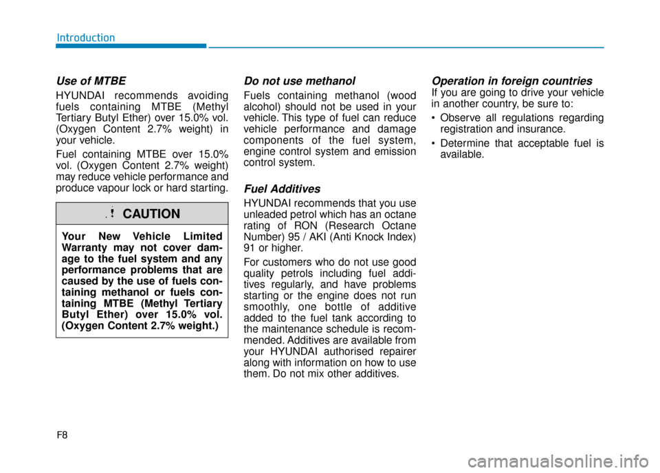 Hyundai Kona 2019  Owners Manual - RHD (UK, Australia) Use of MTBE
HYUNDAI recommends avoiding
fuels containing MTBE (Methyl
Tertiary Butyl Ether) over 15.0% vol.
(Oxygen Content 2.7% weight) in
your vehicle.
Fuel containing MTBE over 15.0%
vol. (Oxygen C