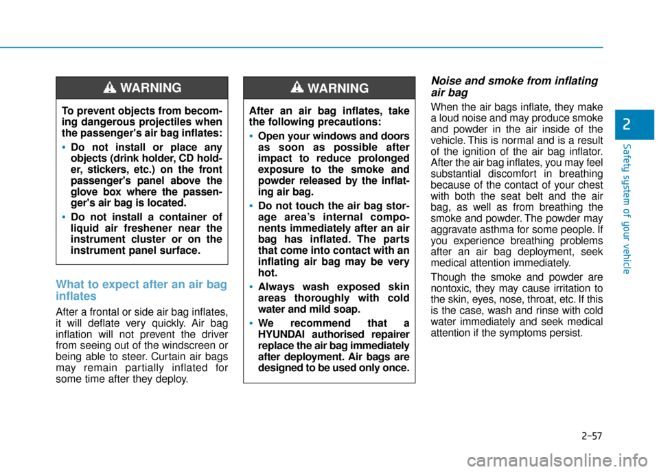 Hyundai Kona 2019  Owners Manual - RHD (UK, Australia) 2-57
Safety system of your vehicle
2
What to expect after an air bag
inflates 
After a frontal or side air bag inflates,
it will deflate very quickly. Air bag
inflation will not prevent the driver
fro