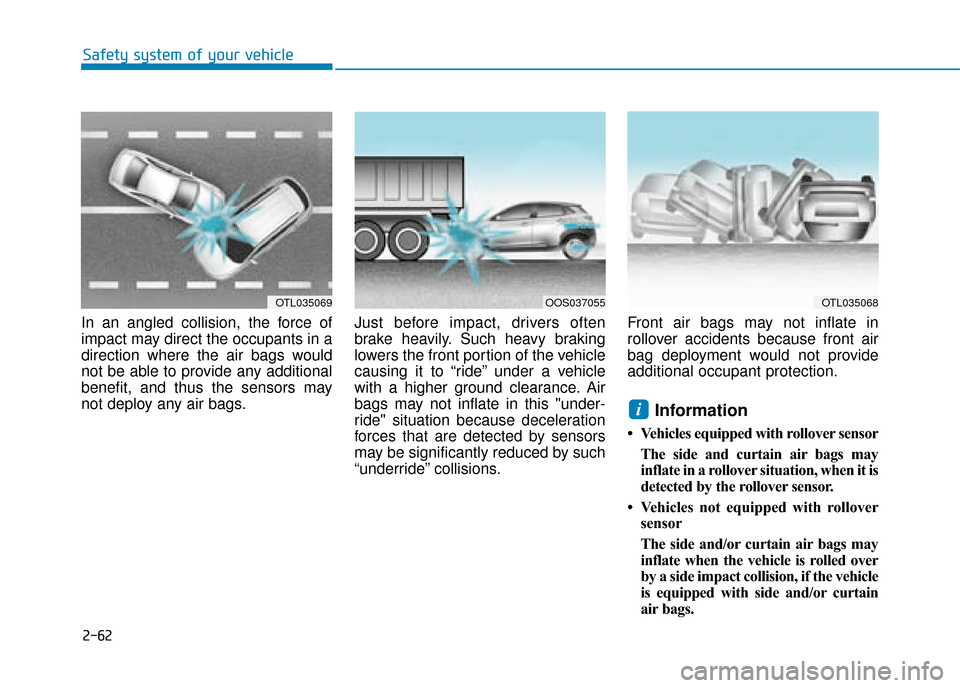 Hyundai Kona 2019 - RHD (UK, Australia) Manual PDF 2-62
Safety system of your vehicle
In an angled collision, the force of
impact may direct the occupants in a
direction where the air bags would
not be able to provide any additional
benefit, and thus Hyundai Kona 2019 - RHD (UK, Australia) Manual PDF 2-62
Safety system of your vehicle
In an angled collision, the force of
impact may direct the occupants in a
direction where the air bags would
not be able to provide any additional
benefit, and thus