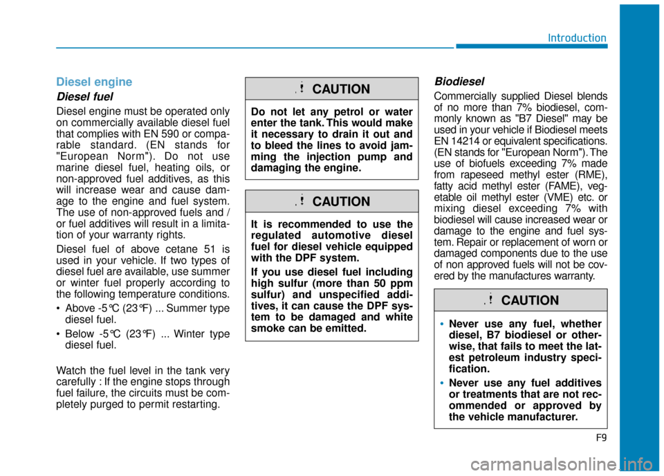 Hyundai Kona 2019  Owners Manual - RHD (UK, Australia) Diesel engine
Diesel fuel
Diesel engine must be operated only
on commercially available diesel fuel
that complies with EN 590 or compa-
rable standard. (EN stands for
"European Norm"). Do not use
mari