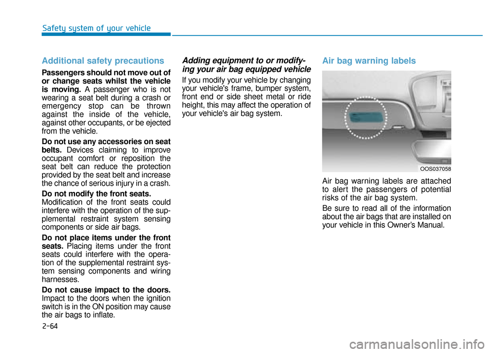 Hyundai Kona 2019 - RHD (UK, Australia) Manual Online 2-64
Safety system of your vehicle
Additional safety precautions
Passengers should not move out of
or change seats whilst the vehicle
is moving.A passenger who is not
wearing a seat belt during a cra Hyundai Kona 2019 - RHD (UK, Australia) Manual Online 2-64
Safety system of your vehicle
Additional safety precautions
Passengers should not move out of
or change seats whilst the vehicle
is moving.A passenger who is not
wearing a seat belt during a cra