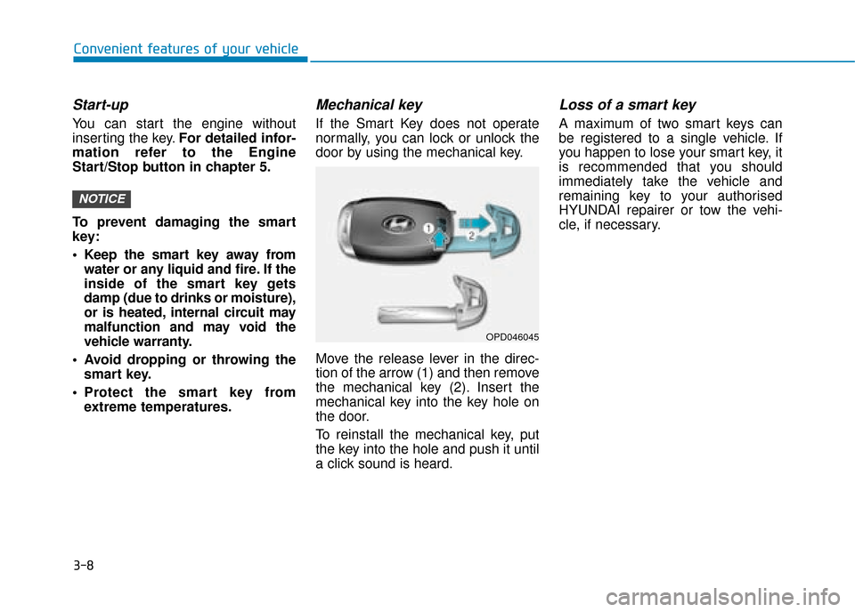 Hyundai Kona 2019 - RHD (UK, Australia) Manual Online 3-8
Convenient features of your vehicle
Start-up
You can start the engine without
inserting the key.For detailed infor-
mation refer to the Engine
Start/Stop button in chapter 5.
To prevent damaging t Hyundai Kona 2019 - RHD (UK, Australia) Manual Online 3-8
Convenient features of your vehicle
Start-up
You can start the engine without
inserting the key.For detailed infor-
mation refer to the Engine
Start/Stop button in chapter 5.
To prevent damaging t