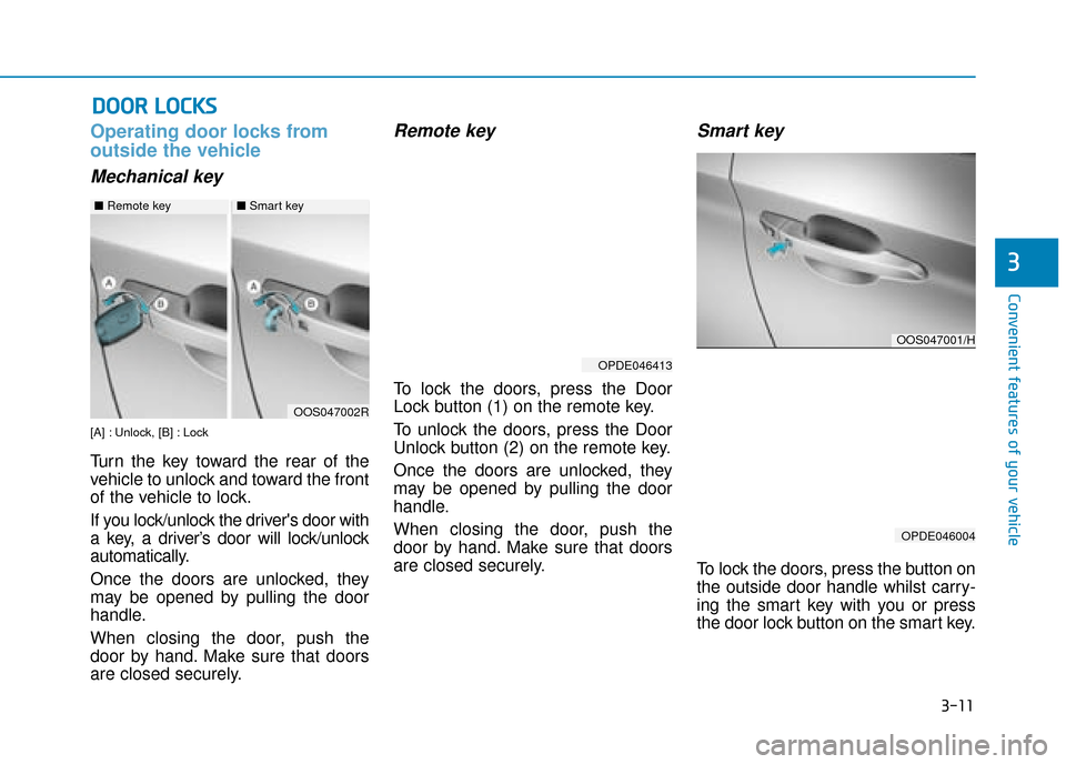 Hyundai Kona 2019   - RHD (UK, Australia) Owners Manual 3-11
Convenient features of your vehicle
3
Operating door locks from
outside the vehicle 
Mechanical key
[A] : Unlock, [B] : Lock
Turn the key toward the rear of the
vehicle to unlock and toward the f