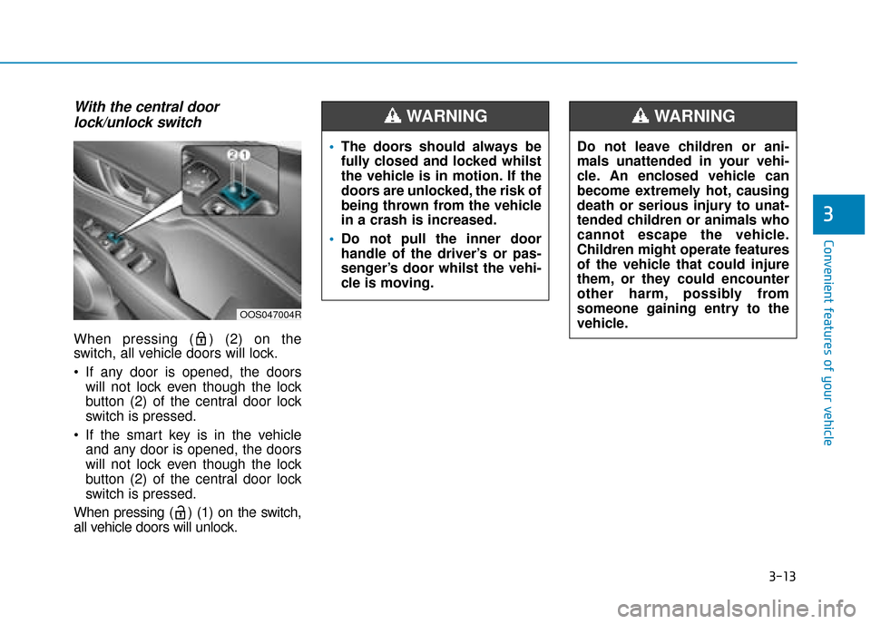 Hyundai Kona 2019 - RHD (UK, Australia) Owners Manual 3-13
Convenient features of your vehicle
3
With the central doorlock/unlock switch
When pressing ( ) (2) on the
switch, all vehicle doors will lock.
If any door is opened, the doors
will not lock ev Hyundai Kona 2019 - RHD (UK, Australia) Owners Manual 3-13
Convenient features of your vehicle
3
With the central doorlock/unlock switch
When pressing ( ) (2) on the
switch, all vehicle doors will lock.
If any door is opened, the doors
will not lock ev