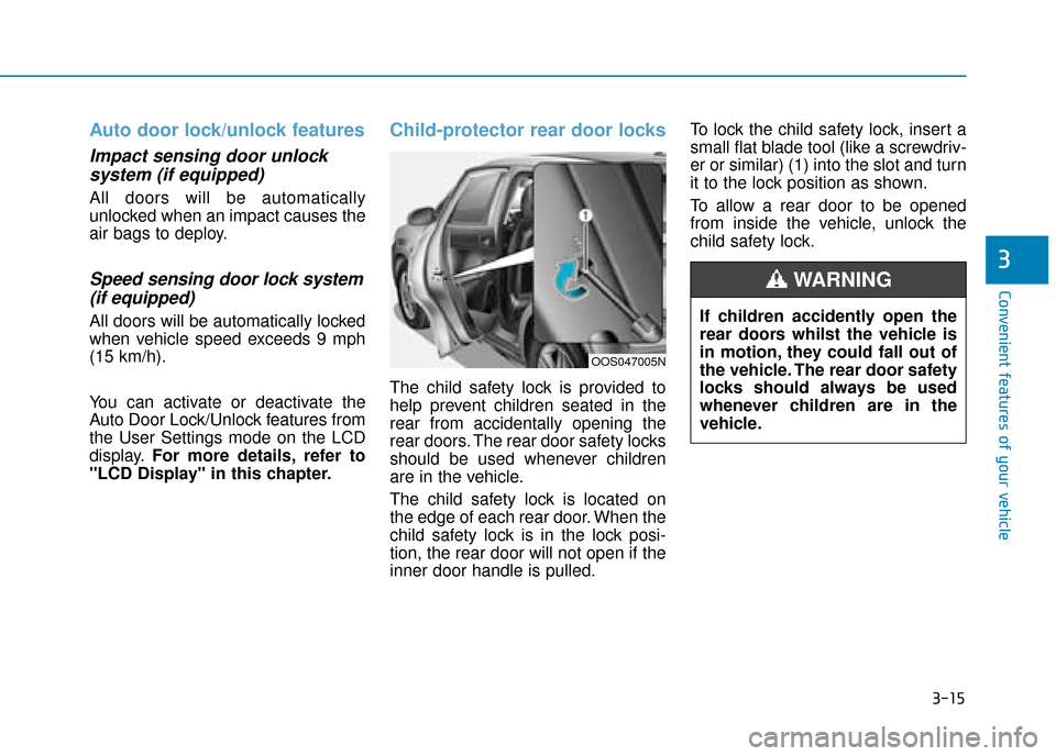 Hyundai Kona 2019 - RHD (UK, Australia) Owners Manual 3-15
Convenient features of your vehicle
3
Auto door lock/unlock features
Impact sensing door unlocksystem (if equipped)
All doors will be automatically
unlocked when an impact causes the
air bags to Hyundai Kona 2019 - RHD (UK, Australia) Owners Manual 3-15
Convenient features of your vehicle
3
Auto door lock/unlock features
Impact sensing door unlocksystem (if equipped)
All doors will be automatically
unlocked when an impact causes the
air bags to